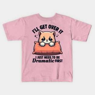 I'll Get Over It I Just Need To Be Dramatic First Cute Sad Cat Funny Women Kids T-Shirt